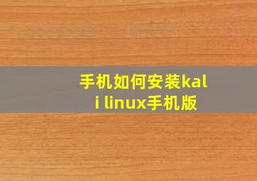 手机如何安装kali linux手机版